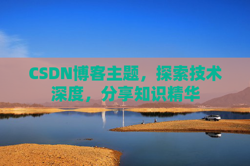 CSDN博客主题，探索技术深度，分享知识精华